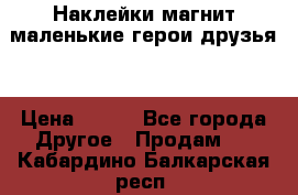 Наклейки магнит маленькие герои друзья  › Цена ­ 130 - Все города Другое » Продам   . Кабардино-Балкарская респ.
